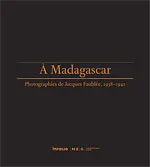 À Madagascar Photographies de Jacques Faublée, 1938-1941